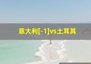 意大利[-1]vs土耳其